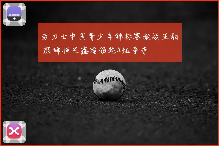 劳力士中国青少年锦标赛激战正酣 颜锦恒王鑫瑜领跑A组争夺