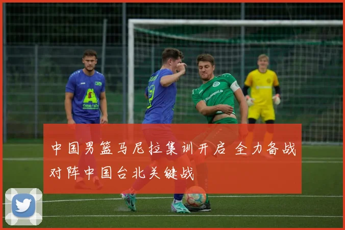 中国男篮马尼拉集训开启 全力备战对阵中国台北关键战